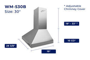 Dimension photo of WM-530B 30-inch model. Width: 29-3/8 inches, Depth: 19 inches, Height of bottom section: 10-1/2 inches, Height of chimney with adjustable cover: 19 to 33 inches

color: Stainless Steel; color: Matte White; color: Matte Black;